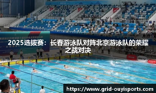 2025选拔赛：长春游泳队对阵北京游泳队的荣耀之战对决